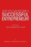 How You Can Become a Successful Entrepreneur!: Introducing: the Business Boot Camp