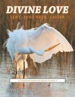 Divine Love    Lent - Holy Week - Easter: A Devotional Inspired by Nature: Volume 4