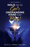 Hold on to God's Unchanging Hand and Pray!: God Is Faithful