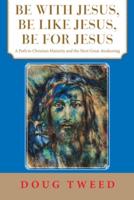 Be with Jesus, Be Like Jesus, Be for Jesus: A Path to Christian Maturity and the Next Great Awakening