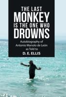 The Last Monkey Is the One Who Drowns: Autobiography of Antonio Manolo De León as Told to  D. E. Ellis
