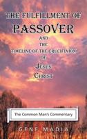 The Fulfillment of Passover: And the Timeline of the Crucifixion of Jesus Christ
