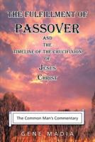 The Fulfillment of Passover: And the Timeline of the Crucifixion of Jesus Christ