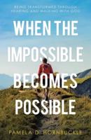 When the Impossible Becomes Possible: Being Transformed Through Hearing and Walking with God