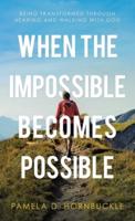 When the Impossible Becomes Possible: Being Transformed Through Hearing and Walking with God
