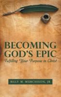 Becoming God's Epic: Fulfilling Your Purpose in Christ