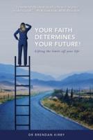 Your Faith Determines Your Future!: Lifting the Limits off Your Life