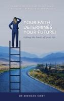 Your Faith Determines Your Future!: Lifting the Limits off Your Life