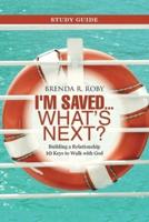 I'm Saved ... What's Next? Study Guide: Building a Relationship 10 Keys to Walk with God