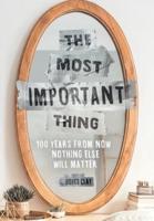 The Most Important Thing: 100 Years from Now Nothing Else Will Matter