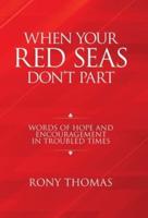 When Your Red Seas Don't Part: Words of Hope and Encouragement in Troubled Times