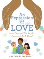 An Expression of Love: Let's Change the World One Hug at a Time!