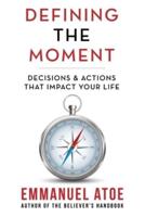 Defining the Moment: Decisions & Actions That Impact Your Life