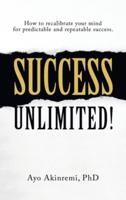 Success Unlimited!: How to Recalibrate Your Mind for Predictable and Repeatable Success.
