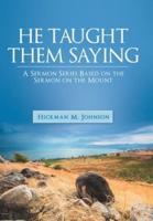 He Taught Them Saying: A Sermon Series Based on the Sermon on the Mount