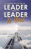 Learning to Follow the Leader When the Leader Is You!: A Biblical Guide to Effective and Practical Leadership