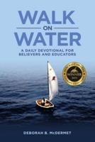 Walk on Water: A Daily Devotional for Believers and Educators