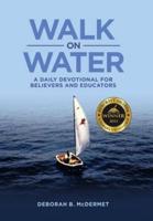 Walk on Water: A Daily Devotional for Believers and Educators