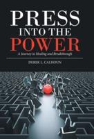 Press into the Power: A Journey to Healing and Breakthrough