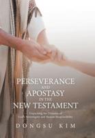 Perseverance and Apostasy in the New Testament: Unpacking the Dynamic of God's Sovereignty and Human Responsibility