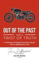 Out of the Past with a Twist of Truth: A Collection of Original True Short Stories with an Application to Life