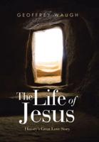 The Life of Jesus: History's Great Love Story