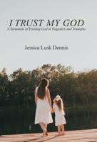 I Trust My God: A Testament of Trusting God in Tragedies and Triumphs