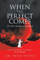 When the Perfect Comes: The Bible's Predictions, Simplified