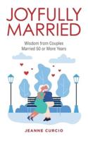 Joyfully Married: Wisdom from Couples Married 50 or More Years