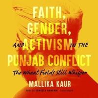 Faith, Gender, and Activism in the Punjab Conflict Lib/E