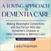 A Loving Approach to Dementia Care, 2nd Edition Lib/E