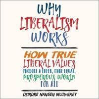 Why Liberalism Works Lib/E