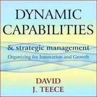 Dynamic Capabilities and Strategic Management Lib/E