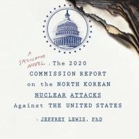 The 2020 Commission Report on the North Korean Nuclear Attacks Against the United States Lib/E