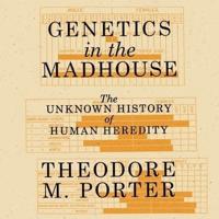 Genetics in the Madhouse Lib/E