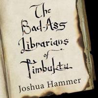 The Bad-Ass Librarians of Timbuktu Lib/E