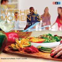 NPR Kitchen Moments: Celebrating Food Lib/E