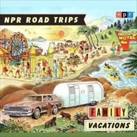 NPR Road Trips: Family Vacations Lib/E