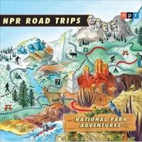 NPR Road Trips: National Park Adventures Lib/E