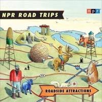 NPR Road Trips: Roadside Attractions Lib/E