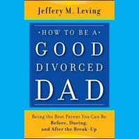 How to Be a Good Divorced Dad Lib/E