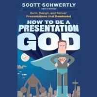 How to Be a Presentation God Lib/E