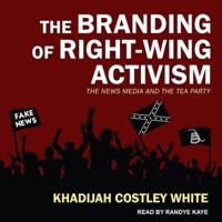 The Branding of Right-Wing Activism Lib/E