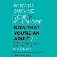 How to Survive Your Childhood Now That You're an Adult Lib/E