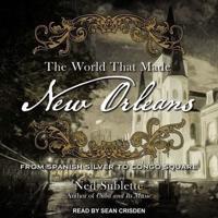 The World That Made New Orleans Lib/E