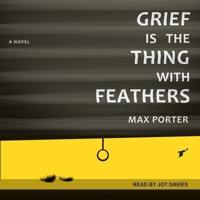 Grief Is the Thing With Feathers Lib/E