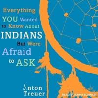 Everything You Wanted to Know About Indians But Were Afraid to Ask Lib/E