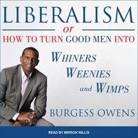 Liberalism or How to Turn Good Men Into Whiners, Weenies and Wimps Lib/E