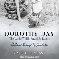 Dorothy Day: The World Will Be Saved by Beauty Lib/E