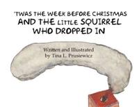 'Twas the Week Before Christmas and the Little Squirrel Who Dropped In